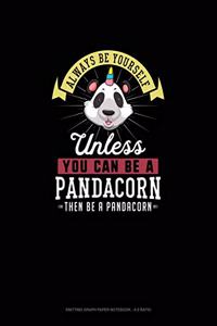 Always Be Yourself Unless You Can Be A Pandacorn Then Be A Pandacorn