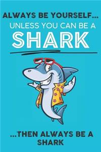 Always Be Your Self Unless You Can Be A Shark Then Always Be A Shark