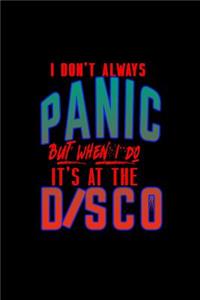 I don't always panic but when I do, It's at the disco
