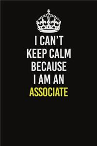 I Can�t Keep Calm Because I Am An Associate