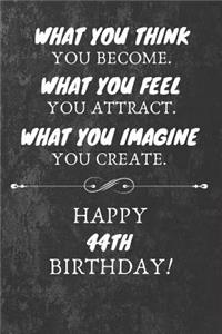 What You Think You Become What You Feel You Attract Happy 44th Birthday