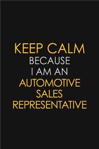 Keep Calm Because I Am An Automotive Sales Representative
