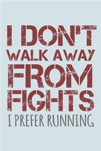I Don't Walk Away From Fights I Prefer Running