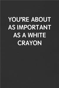 You're about as Important as a White Crayon