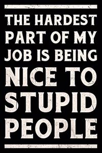 The Hardest Part of My Job Is Being Nice to Stupid People Journal White