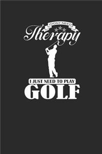 I Dont Need Therapy I Just Need to Play Golf