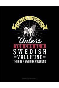 Always Be Yourself Unless You Can Be a Swedish Vallhund Then Be a Swedish Vallhund