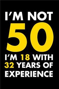 I'm not 50. I'm 18 with 32 years of experience