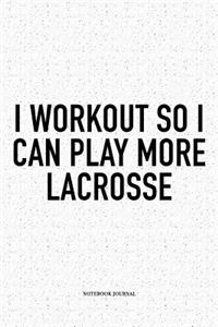 I Workout So I Can Play More Lacrosse