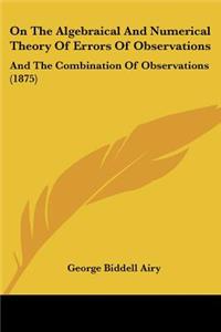 On The Algebraical And Numerical Theory Of Errors Of Observations