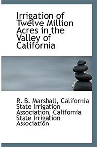 Irrigation of Twelve Million Acres in the Valley of California