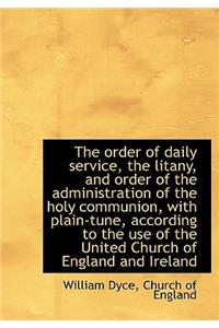 The Order of Daily Service, the Litany, and Order of the Administration of the Holy Communion, with