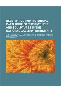 Descriptive and Historical Catalogue of the Pictures and Sculptures in the National Gallery, British Art; With Biographical Notices of the Deceased Artists