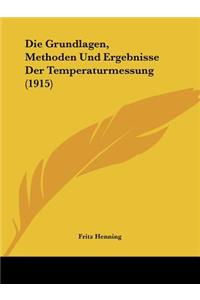Die Grundlagen, Methoden Und Ergebnisse Der Temperaturmessung (1915)
