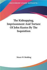 Kidnapping, Imprisonment And Torture Of John Kustos By The Inquisition
