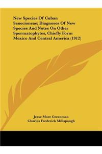 New Species of Cuban Senecioneae; Diagnoses of New Species and Notes on Other Spermatophytes, Chiefly Form Mexico and Central America (1912)