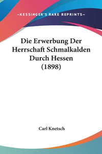 Die Erwerbung Der Herrschaft Schmalkalden Durch Hessen (1898)