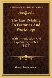 The Law Relating to Factories and Workshops