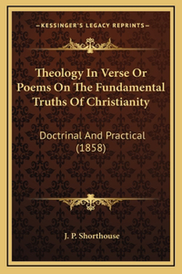 Theology In Verse Or Poems On The Fundamental Truths Of Christianity
