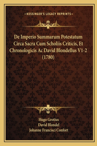 De Imperio Summarum Potestatum Circa Sacra Cum Scholiis Criticis, Et Chronologicis Ac David Blondellus V1-2 (1780)