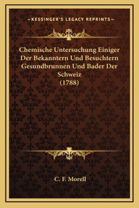 Chemische Untersuchung Einiger Der Bekanntern Und Besuchtern Gesundbrunnen Und Bader Der Schweiz (1788)