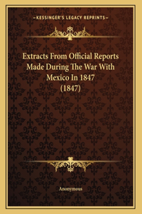 Extracts From Official Reports Made During The War With Mexico In 1847 (1847)