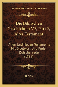 Die Biblischen Geschichten V2, Part 2, Altes Testament: Alten Und Neuen Testaments Mit Bibelwort Und Freier Zwischenrede (1869)