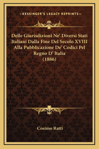 Delle Giurisdizioni Ne' Diversi Stati Italiani Dalla Fine Del Secolo XVIII Alla Pubblicazione De' Codici Pel Regno D' Italia (1886)