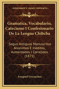 Gramatica, Vocabulario, Catecismo I Confesionario De La Lengua Chibcha