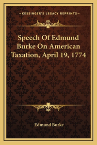 Speech Of Edmund Burke On American Taxation, April 19, 1774