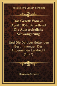 Das Gesetz Vom 24 April 1854, Betreffend Die Aussereheliche Schwangerung