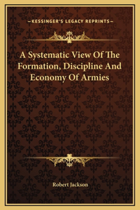 A Systematic View Of The Formation, Discipline And Economy Of Armies