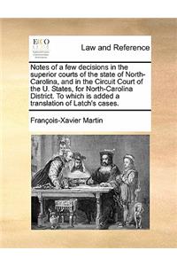 Notes of a Few Decisions in the Superior Courts of the State of North-Carolina, and in the Circuit Court of the U. States, for North-Carolina District