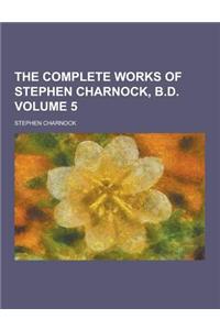 The Complete Works of Stephen Charnock, B.D Volume 5