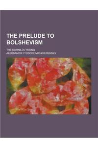 The Prelude to Bolshevism; The Kornilov Rising