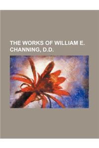 The Works of William E. Channing, D.D.