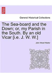 Sea-Board and the Down; Or, My Parish in the South. by an Old Vicar [I.E. J. W. W.]