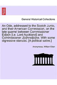 An Ode, Addressed to the Scotch Junto, and Their American Commission, on the Late Quarrel Between Commissioner Ed[e]n [i.E. Lord Auckland] and Commissioner J[o]hnst[o]ne. with Some Digressive Stanzas. [a Political Satire.]