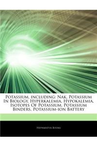 Articles on Potassium, Including: Nak, Potassium in Biology, Hyperkalemia, Hypokalemia, Isotopes of Potassium, Potassium Binders, Potassium-Ion Batter