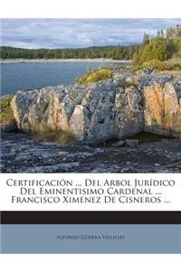 Certificacion ... del Arbol Juridico del Eminentisimo Cardenal ... Francisco Ximenez de Cisneros ...