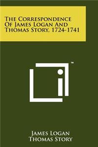 The Correspondence of James Logan and Thomas Story, 1724-1741