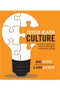 Toyota Kata Culture: Building Organizational Capability and Mindset through Kata Coaching