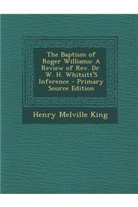 Baptism of Roger Williams: A Review of REV. Dr. W. H. Whitsitt's Inference