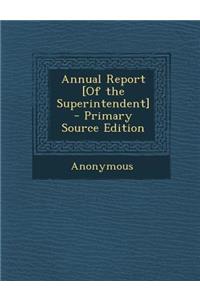 Annual Report [Of the Superintendent]