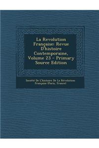 La Revolution Francaise: Revue D'Histoire Contemporaine, Volume 23