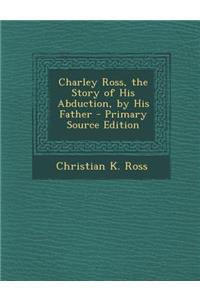 Charley Ross, the Story of His Abduction, by His Father