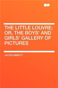 The Little Louvre; Or, the Boys' and Girls' Gallery of Pictures