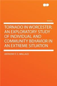 Tornado in Worcester; An Exploratory Study of Individual and Community Behavior in an Extreme Situation
