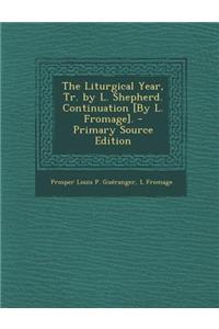 The Liturgical Year, Tr. by L. Shepherd. Continuation [By L. Fromage]. - Primary Source Edition