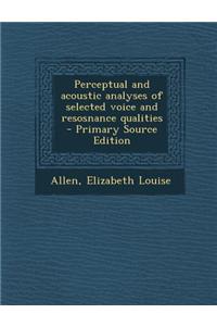 Perceptual and Acoustic Analyses of Selected Voice and Resosnance Qualities - Primary Source Edition